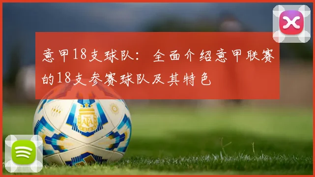 意甲18支球队：全面介绍意甲联赛的18支参赛球队及其特色