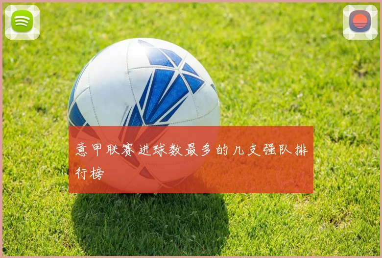 意甲联赛进球数最多的几支强队排行榜