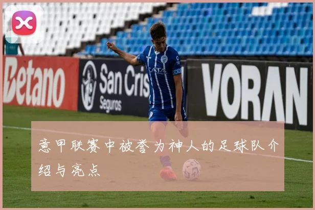 意甲联赛中被誉为神人的足球队介绍与亮点