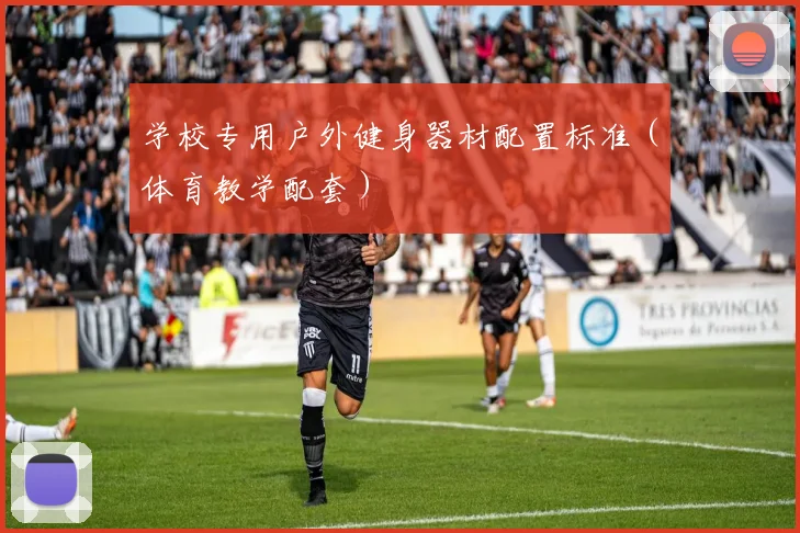 学校专用户外健身器材配置标准（体育教学配套）